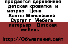 продается деревянная детская кроватка  и матрас › Цена ­ 3 000 - Ханты-Мансийский, Сургут г. Мебель, интерьер » Детская мебель   